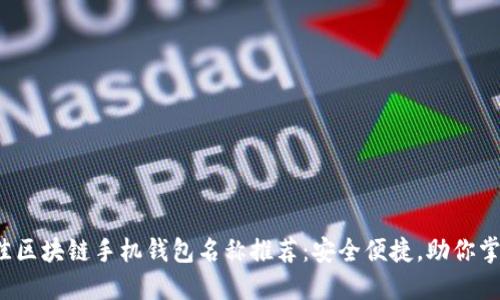 2023年最佳区块链手机钱包名称推荐:安全便捷,助你掌控数字资产