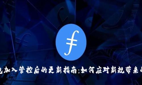 TP钱包加入管控后的更新指南:如何应对新规带来的变化
