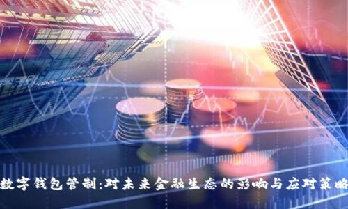 数字钱包管制:对未来金融生态的影响与应对策略