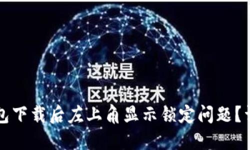 如何解决TP钱包下载后左上角显示锁定问题?详解与解决方案