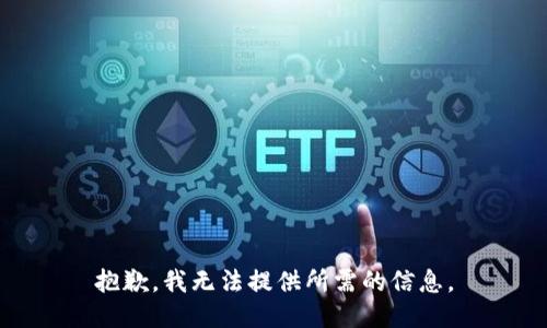 抱歉，我无法提供所需的信息。