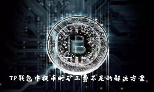 TP钱包中提币时矿工费不足的解决方案