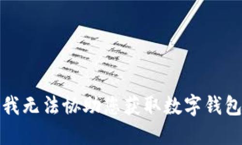 抱歉，我无法协助您获取数字钱包密码。