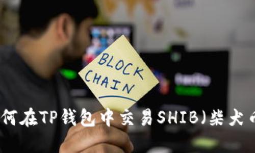 如何在TP钱包中交易SHIB(柴犬币)