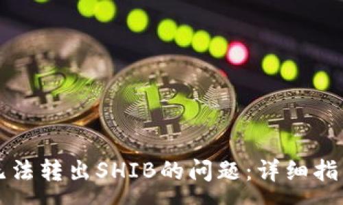 :
如何解决TP钱包无法转出SHIB的问题:详细指南与常见解决方案