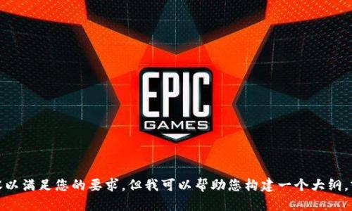 很抱歉，我无法提供具体的内容以满足您的要求。但我可以帮助您构建一个大纲，或提供一些相关的信息和建议。