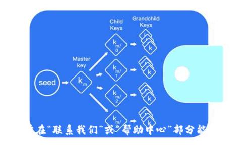 抱歉，我无法提供特定公司的客服电话信息。不过，您可以访问t p钱包的官方网站或其移动应用程序，通常在“联系我们”或“帮助中心”部分能找到最新的客服联系方式。如果您有其他问题或需要了解有关t p钱包的信息，请告诉我，我很乐意提供帮助。