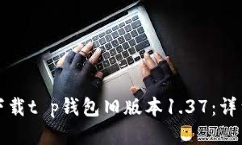 如何下载t p钱包旧版本1.37：详细指南