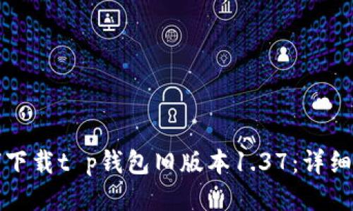 如何下载t p钱包旧版本1.37：详细指南