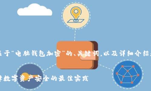 当然可以。以下是关于“电脑钱包加密”的、关键词,以及详细介绍和相关问题的内容。
电脑钱包加密:保障数字资产安全的最佳实践