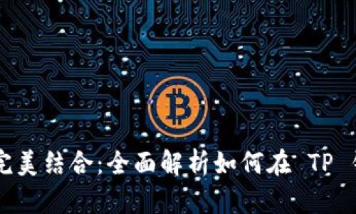 抹茶与 TP 钱包的完美结合:全面解析如何在 TP 钱包中管理抹茶资产