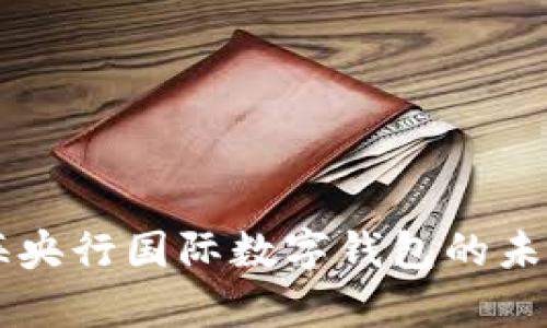 深入解析上海央行国际数字钱包的未来趋势与应用