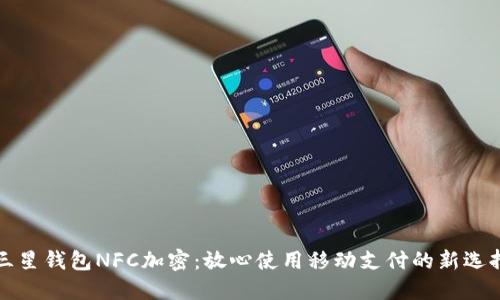 三星钱包NFC加密:放心使用移动支付的新选择