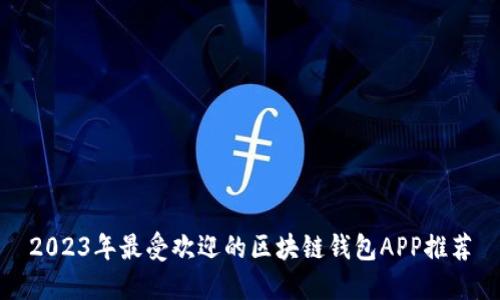 2023年最受欢迎的区块链钱包APP推荐