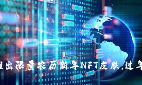 TP钱包推出限量农历新年NFT皮肤,过年新选择!