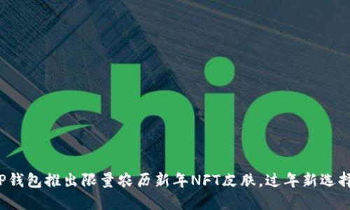 TP钱包推出限量农历新年NFT皮肤,过年新选择!