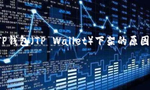 回顾一个产品或服务的下架原因，我们需要综合多个方面的因素。关于TP钱包（TP Wallet）下架的原因，可以从几个关键点进行分析。以下是一个关于TP钱包下架的深入讨论。

TP钱包下架原因解析：市场变化与合规挑战