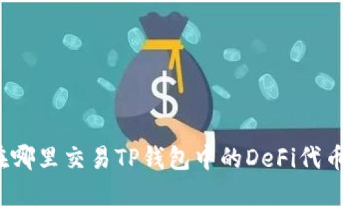 在哪里交易TP钱包中的DeFi代币？