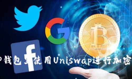 如何在TP钱包里使用Uniswap进行加密货币交易