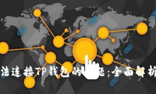 解决网页无法连接TP钱包的问题：全面解析与实用建议