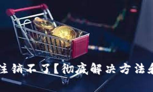 兴业数字钱包注销不了?彻底解决方法和常见问题解析