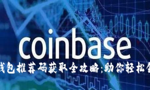 区块链钱包推荐码获取全攻略:助你轻松领取奖励