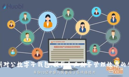 全面解析对公数字子钱包:提升企业财务管理效率的创新工具