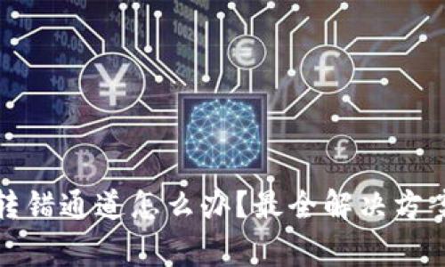 TP钱包转账转错通道怎么办？最全解决方案和注意事项