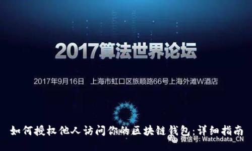 如何授权他人访问你的区块链钱包：详细指南