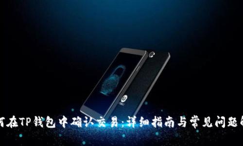 如何在TP钱包中确认交易：详细指南与常见问题解答