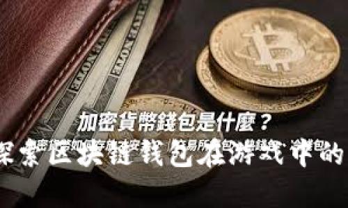 游戏钱包：探索区块链钱包在游戏中的应用与价值