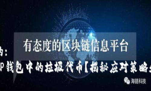 思考一个的:
如何处理TP钱包中的垃圾代币？揭秘应对策略和最佳实践