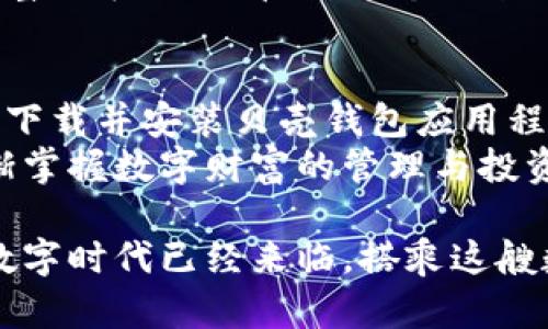   贝壳钱包：美图旗下数字资产的全新探索与应用 / 

 guanjianci 贝壳钱包, 美图, 数字资产 /guanjianci 

引言：数字资产时代的到来
在当今互联网飞速发展的时代，数字资产已成为新的财富象征。以比特币和以太坊为代表的加密货币引起了全球投资者的关注，此外，越来越多的企业和个人开始接受数字资产的管理与使用。随着这一趋势的加速，贝壳钱包作为美图公司旗下的新兴数字资产管理工具，孕育而生。

贝壳钱包的特别之处
贝壳钱包不仅仅是一个存储数字资产的工具，它还融合了美图公司独特的审美和设计理念，使用户在管理数字资产的同时，享受到愉悦的视觉体验。与其他钱包不同，贝壳钱包的用户界面经过精心设计，简洁而不失时尚感，赋予用户一种与众不同的体验。

实用性与安全性的完美结合
在数字资产不断增多的今天，安全性显得尤为重要。贝壳钱包采取了先进的加密技术，确保用户的资产安全。同时，钱包内置的多重身份验证机制，进一步强化了安全防护措施。从根本上说，它的目标是让用户在享受数字资产带来的便利时，不必担心安全问题。

便捷的多资产管理功能
贝壳钱包支持多种数字资产的管理，用户可以在一个平台上方便地存储和转换不同的数字货币。这种多元化的管理方式大大简化了用户的操作流程，无需在多个平台之间来回切换，更提高了使用的便利性。

文化与技术的交融
在数字化的浪潮中，贝壳钱包不仅追求技术上的突破，也注重文化的传承与创新。美图公司作为一家以视觉艺术为核心的企业，将文化元素融入到贝壳钱包的设计和品牌理念中，使得数字资产的管理不仅仅是技术上的工具，更是一种生活方式的选择。

社区生态的打造
贝壳钱包注重用户的互动和社区的构建。用户可以在社区里分享自己的使用经验，讨论最新的数字资产趋势。这种互动不仅增进了用户之间的交流，也让贝壳钱包的用户群体形成了一个积极向上的生态环境。

用户体验的
贝壳钱包在用户体验方面进行了深度。通过不断的用户反馈和数据分析，团队定期更新和完善产品功能，以确保每位用户都能在最优的环境中使用数字资产管理工具。

未来展望：贝壳钱包的发展方向
随着全球数字资产市场的快速发展，贝壳钱包也在不断探索新的服务功能。未来，贝壳钱包将致力于与更多数字资产项目合作，扩展其资产管理的范围。同时，针对用户的个性化需求，推出更多创新的功能。

结论：驶向数字财富的未来
贝壳钱包作为美图旗下的数字资产管理工具，凭借其设计理念、安全性、多资产管理功能以及积极的社区生态，成功吸引了众多数字资产爱好者的关注。走在数字财富发展的最前沿，贝壳钱包无疑是未来数字资产管理的一颗新星。无论是新手还是资深投资者，都能在这个平台上找到属于自己的舒适体验，展望未来，我们期待贝壳钱包带来的更多可能性。 

附录：如何开始使用贝壳钱包
对于初次接触贝壳钱包的用户来说，开始他们的数字资产之旅也许会有些许不知所措。实际上，使用贝壳钱包是一个简单而直接的过程。首先，用户需要在官方渠道下载并安装贝壳钱包应用程序。安装成功后，用户需完成注册，创建钱包账户，并设定安全相关的密码和验证信息。
完成上述步骤后，用户便可开始存储和管理多种数字资产了。在这个过程中，用户还可以通过学习相关的知识与资源，提升对数字资产的理解，借助钱包的功能，逐渐掌握数字财富的管理与投资，每一步都承载着新的机会与可能。

贝壳钱包不仅是在余额数字上的管理工具，也是积极参与数字经济的起点。无论是短期的投资，还是长期的持有，用户都有机会借助这一平台，实现价值的最大化。数字时代已经来临，搭乘这艘数字财富的快船，让我们一起驶向更加光明的未来。