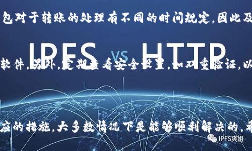   TP钱包转账到火币成功后找不到资金的解决方案 / 
 guanjianci TP钱包, 火币, 转账找不到 /guanjianci 

引言
在数字货币交易中，钱包的使用至关重要，尤其是在快速发展的区块链环境中。TP钱包作为一种流行的数字货币钱包，允许用户方便地管理和转移资产。然而，用户在将资产转账到平台如火币时，偶尔会遇到“转账成功但找不到资金”的困扰。本文将深入探讨这个问题的根本原因及其解决方法，帮助用户避免损失并确保他们的资金安全。

理解转账过程
首先，转账的基本原理需要了解。当用户通过TP钱包转账资金到火币时，实际操作涉及多个步骤，包括通过区块链确认交易及火币对该交易的验证。这些步骤的每一步都有可能遇到问题，导致最终用户在火币上看不到转账的资金。

转账成功但找不到资金的常见原因
1. **网络拥堵**：当区块链网络繁忙时，交易确认时间可能会延长，用户可能会看到交易状态显示“成功”，但资金并未及时到账。
2. **错误的地址**：在转账过程中，填写错误的火币充值地址也会导致资金丢失。即使系统提示转账成功，资金将转移到一个不可控的地址，用户将无法找到这些资金。
3. **资金冻结**：有时由于安全审查或反洗钱法规，火币平台可能会暂时冻结某些资产。在这种情况下，虽然交易成功，但资金不会立即到账。
4. **区块链确认**：资金转账到火币后，需通过一定数量的区块确认。如果在确认过程中出现问题，资金将显示为“转账成功”但无法使用。

解决方案和提示
1. **确认地址无误**：在每次转账之前，务必仔细核对充值地址。有条件的话，最好通过复制和粘贴的方式来防止输入错误。
2. **查看区块链记录**：用户可以通过区块链浏览器跟踪交易的状态。如果在浏览器中能够找到转账的哈希值，那么资金实际上是成功转移至火币账户，只是未到账。反之，就意味着转账未成功。
3. **联系客服支持**：如无法找到原因，及时联系火币客服或TP钱包的技术支持。他们通常能够帮助用户查找问题的根本原因，为用户提供解决方案。

转账后的注意事项
转账完成后，保持耐心是很重要的。在高峰时段，等待时间可能会比平常更长。另外，建议用户在转账之前了解转账费用及时间。不同的交易所和钱包对于转账的处理有不同的时间规定，因此及时查看各平台的相关公告是必要的。

如何保障未来转账的安全
为了防止未来发生类似问题，建议用户在操作之前进行充分的准备和了解。选择一个信誉良好的交易平台进行操作，并确保使用最新版本的钱包软件。另外，定期查看安全设置，如双重验证，以保证账户的安全性。
此外，保持对市场和技术的关注，了解最新的安全威胁及相应的防范措施。参与一些社区讨论或论坛，交流经验和心得也是极好的选择。

结语
面对数字货币的转账问题，保持冷静和理智至关重要。虽然“TP钱包转账到火币成功后找不到资金”是一个令人沮丧的问题，但通过了解和采取相应的措施，大多数情况下是能够顺利解决的。希望本文提供的信息能够帮助用户在未来的数字货币交易中更加顺利，确保资金安全。