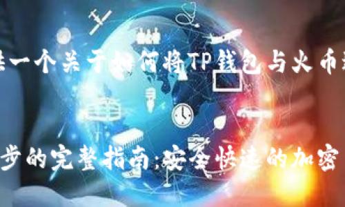 在这里，我将为您提供一个关于如何将TP钱包与火币进行同步的详细指南。


TP钱包如何与火币同步的完整指南：安全快速的加密货币管理
