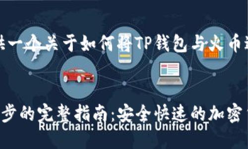 在这里，我将为您提供一个关于如何将TP钱包与火币进行同步的详细指南。


TP钱包如何与火币同步的完整指南：安全快速的加密货币管理