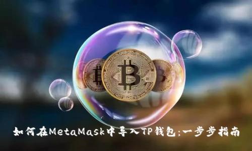 如何在MetaMask中导入TP钱包：一步步指南