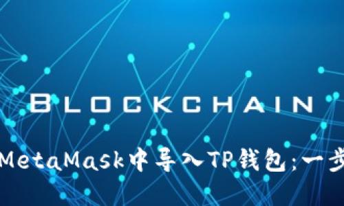 如何在MetaMask中导入TP钱包：一步步指南