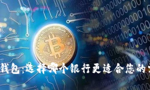 数字钱包：选择哪个银行更适合您的需求？