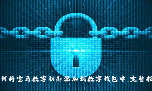 如何将宝马数字钥匙添加到数字钱包中：完整指南