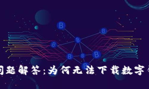 数字钱包下载问题解答：为何无法下载数字钱包及解决方案