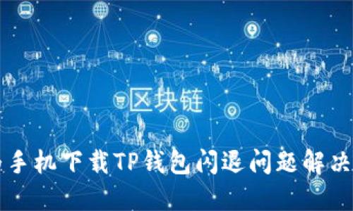 华为手机下载TP钱包闪退问题解决指南