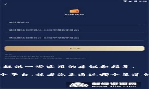 感谢您的问题！关于“T P 钱包在哪里退出来”的信息，我可以提供一些实用的建议和指导。

要找到“T P 钱包”的退回方法，首先需要确认您使用的是哪个平台，或者您是通过哪个渠道创建的该钱包。以下是一些可能帮助您了解如何退款的信息。 

### T P 钱包退款指南：如何轻松退回您的资金