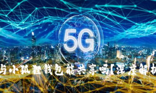 TP钱包与小狐狸钱包能共享吗？深度解析与对比