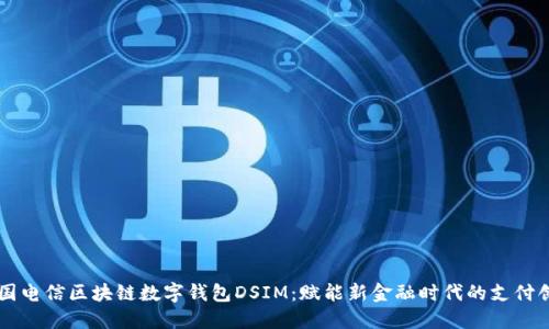 中国电信区块链数字钱包DSIM：赋能新金融时代的支付创新