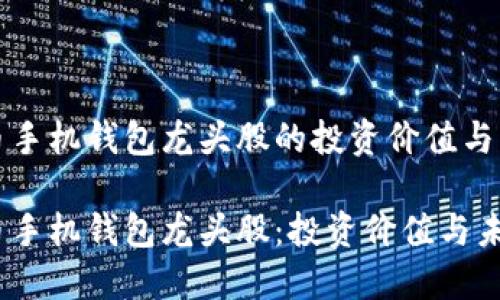 数字货币手机钱包龙头股的投资价值与未来展望

数字货币手机钱包龙头股：投资价值与未来展望