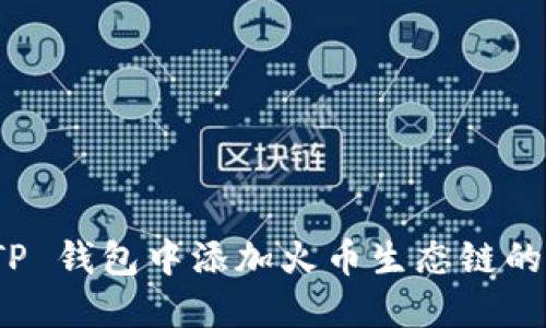 如何在 TP 钱包中添加火币生态链的详细步骤