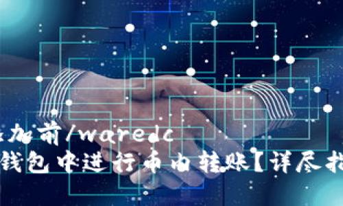 waredc添加前/waredc
如何在TP钱包中进行币内转账？详尽指南与技巧