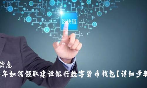 特指信息
2023年如何领取建设银行数字货币钱包？详细步骤解析