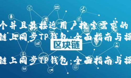 思考一个并且最接近用户搜索需求的  
如何在链上同步TP钱包：全面指南与操作步骤

如何在链上同步TP钱包：全面指南与操作步骤